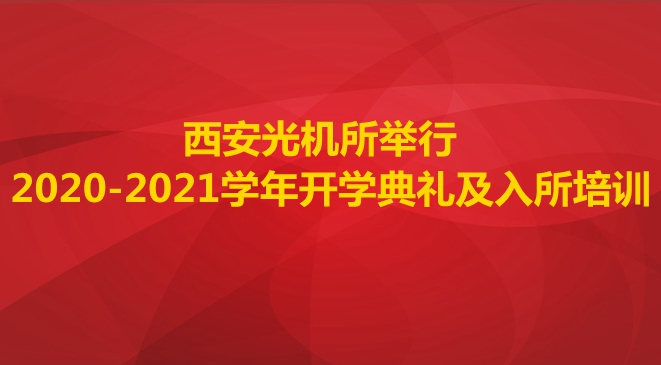 西安光机所举行2020-2021学年开学典礼及入所培训